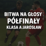Bitwa na Głosy – Runda III – Klasa A Jarosław