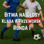Bitwa na Głosy – Runda I – Klasa A Przeworsk