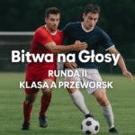 Bitwa na Głosy – Runda II – Klasa A Przeworsk
