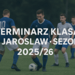 Terminarz Klasy B Jarosław – Runda Jesienna sezonu 2025/26