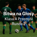 Bitwa na Głosy – Runda I – Klasa A Przemyśl